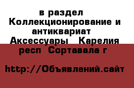  в раздел : Коллекционирование и антиквариат » Аксессуары . Карелия респ.,Сортавала г.